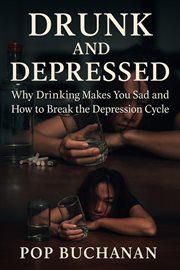 Drunk and Depressed : Break The Alcohol And Depression Cycle, Relieve Hangxiety, And Quit Drinking cover image cdn