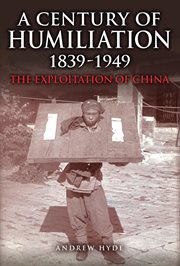 A Century of Humiliation 1839-1949 : The Exploitation Of China cover image cdn
