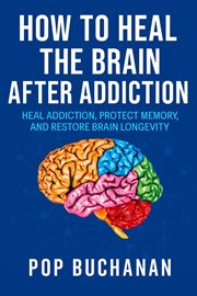 How to Heal the Brain After Addiction : Rewire Your Brain, Clear Brain Fog, And Restore Dopamine Balance In Sobriety cover image cdn