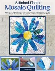 Stitched Photo Mosaic Quilting : A Unique Grid Technique For Piecing Images Into Beautiful Quilts cover image cdn