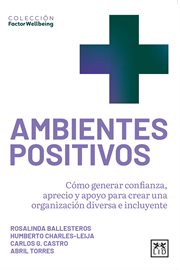 Ambientes positivos : Cómo Generar Confianza, Aprecio Y Apoyo Para Crear Una Organización Diversa E Incluyente cover image cdn