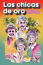 Las chicas de oro : La Serie Que Nos Enseñó Que Las Amigas Son La Familia Elegida cover image cdn