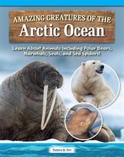 Amazing Creatures of the Arctic Ocean : Learn About Animals Including Polar Bears, Narwhals, Seals, And Sea Spiders! cover image cdn