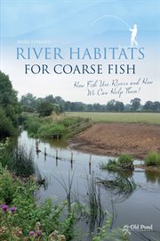 River Habitats for Coarse Fish : How Fish Use Rivers And How We Can Help Them cover image cdn