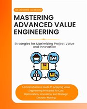 Mastering Advanced Value Engineering : A Comprehensive Guide To Applying Value Engineering Principles For Cost Optimization, Innovation, An cover image cdn