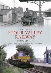 Stour Valley Railway Through Time : Marks Tey To Bury St Edmunds & Cavendish cover image cdn