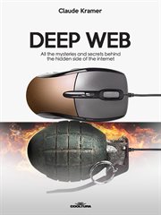 Deep Web : All The Mysteries And Secrets Behind The Hidden Side Of The Internet cover image cdn