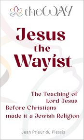 Jesus the Wayist: The Teaching of Lord Jesus Before Christians Made It a Jewish Religion cover image cdn