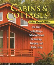 Cabins & Cottages : The Basics Of Building A Getaway Retreat For Hunting, Camping, And Rustic Living cover image cdn