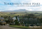 Yorkshire's Three Peaks : The Inside Story Of The Dales cover image cdn