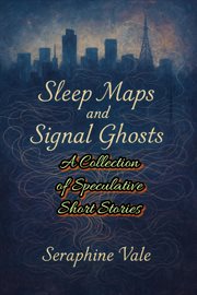 Sleep Maps and Signal Ghosts: A Collection of Speculative Short Stories cover image cdn