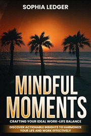 Mindful Moments: Crafting Your Ideal Work-Life Balance: Crafting Your Ideal Work-Life Balance : Crafting Your Ideal Work-life Balance cover image cdn