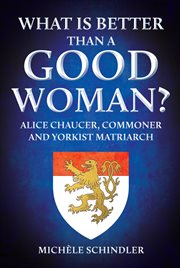 What Is Better Than a Good Woman? : Alice Chaucer, Commoner And Yorkist Matriarch cover image cdn
