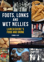 Foots, Lonks and Wet Nellies : Lancashire's Food And Drink cover image cdn