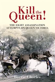Kill the Queen! : The Eight Assassination Attempts On Queen Victoria cover image cdn