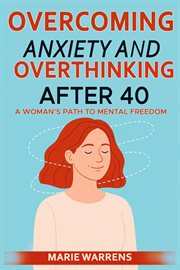 Overcoming Anxiety and Overthinking After 40: A Woman's Path to Mental Freedom cover image cdn