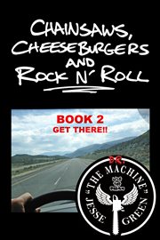 Chainsaws, Cheeseburgers and Rock n' Roll, Book 2 : Get There!! cover image cdn
