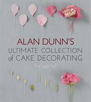 Alan Dunn's Ultimate Collection of Cake Decorating cover image cdn