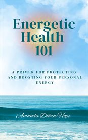 Energetic Health 101 : A Primer For Protecting And Boosting Your Personal Energy cover image cdn