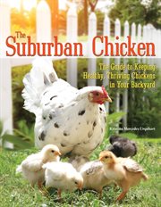 The Suburban Chicken : The Guide To Keeping Healthy, Thriving Chickens In Your Backyard cover image cdn