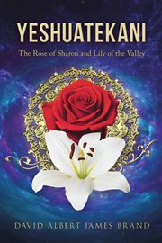 Yeshuatekani : The Rose Of Sharon And Lily Of The Valley cover image cdn