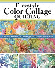Freestyle Color Collage Quilting : A Unique Method For Creating Bold Designs With Fabric cover image cdn