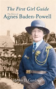 The First Girl Guide : The Story Of Agnes Baden-powell cover image cdn