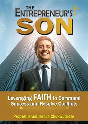 The Entrepreneur's Son : Leveraging Faith To Command Success And Resolve Conflicts cover image cdn