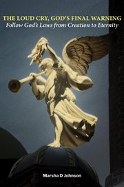The Loud Cry, God's Final Warning : Follow God's Laws From Creation To Eternity cover image cdn