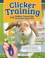 Clicker Training for Rabbits, Guinea Pigs, and Other Small Pets cover image cdn