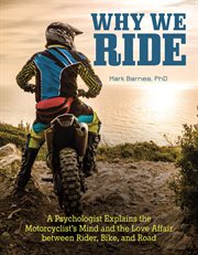 Why We Ride : A Psychologist Explains The Motorcyclist's Mind And The Relationship Between Rider, Bike, And Road cover image cdn