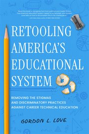 Retooling America's Educational System : Removing The Stigmas And Discriminatory Practices Against Career Technical Education cover image cdn