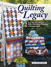 Quilting Legacy : 12 Reproduction Designs From A Cherished Collection Of Antique Quilts cover image cdn
