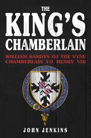 The King's Chamberlain : William Sandys Of The Vyne, Chamberlain To Henry Viii cover image cdn