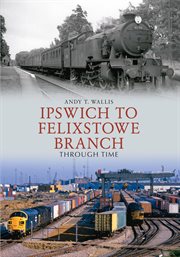Ipswich to Felixstowe Branch Through Time cover image cdn