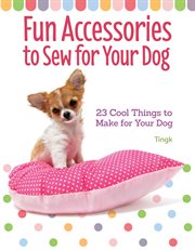 Fun Accessories to Sew for Your Dog : 23 Cool Things To Make For Your Dog cover image cdn