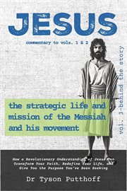 Jesus: The Strategic Life and Mission of the Messiah and His Movement, Volume 3 : Behind The Story cover image cdn