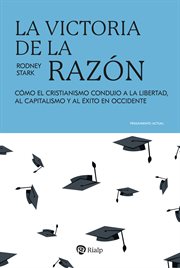 La victoria de la razón : Cómo El Cristianismo Condujo A La Libertad, Al Capitalismo Y Al Éxito De Occidente cover image cdn