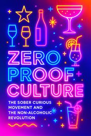Zero Proof Culture : Non-alcoholic Spirits, Bars, Mocktails, And The Sober Curious Movement cover image cdn