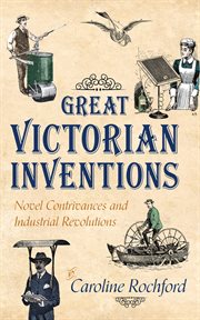 Great Victorian Inventions : Novel Contrivances And Industrial Revolutions cover image cdn