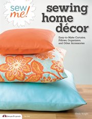 Sew Me! Sewing Home Decor : Easy-to-make Curtains, Pillows, Organizers, And Other Accessories cover image cdn