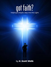 Got Faith? : Helping A Skeptic Step Into The Light cover image cdn