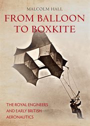 From Balloon to Boxkite : The Royal Engineers And Early British Aeronautics cover image cdn