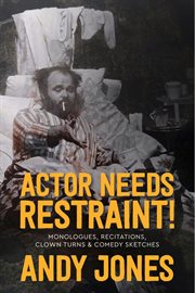 Actor Needs Restraint! : Monologues, Recitations, Clown Turns, And Comedy Sketches cover image cdn