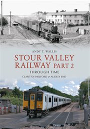 Stour Valley Railway Part 2 Through Time : Clare To Shelford & Audley End cover image cdn