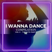 I Wanna Dance - Compilation (Vol2 - The Hits Party) cover image cdn