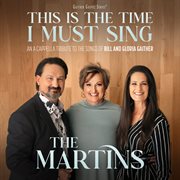 This Is The Time I Must Sing: An A Cappella Tribute To The Songs Of Bill & Gloria Gaither cover image cdn