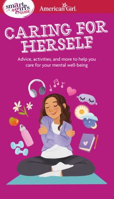 Smart girl's guide. Caring for herself : advice, activities, and more to help you care for your mental well-being  cover image cdn