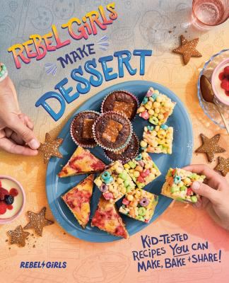 Rebel Girls make dessert : kid-tested recipes for sweets that YOU can make, bake, + share!  cover image cdn