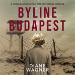 Byline Budapest : A Cold War Historical Thriller cover image cdn